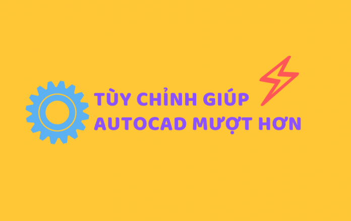 Tùy chỉnh giúp AutoCAD mượt hơn